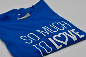 T SHIRT SO MUCH TO LOVE